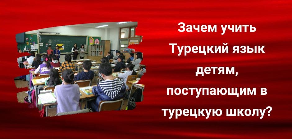 Зачем учить Турецкий язык детям, поступающим в турецкую школу